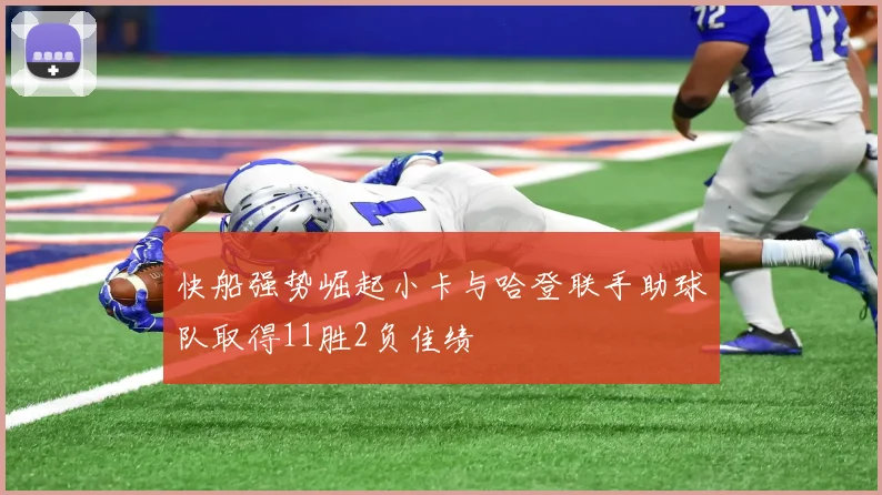 快船强势崛起小卡与哈登联手助球队取得11胜2负佳绩
